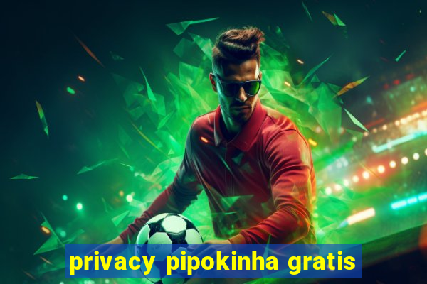 privacy pipokinha gratis